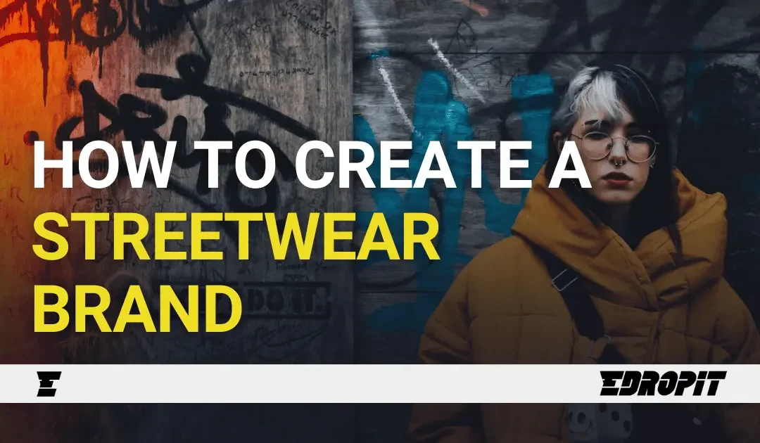 How to Start a Streetwear Brand: Ultimate Guide